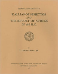 Title: Kallias of Sphettos and the Revolt of Athens in 286 B.C., Author: T. Leslie Shear Jr.