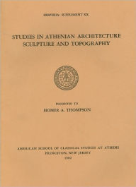 Title: Studies in Athenian Architecture, Sculpture and Topography: In Honor of Homer A. Thompson, Author: American School Of Classical Studies At Athens