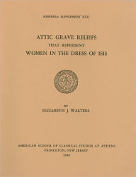 Title: Attic Grave Reliefs that Represent Women in the Dress of Isis, Author: Elizabeth J. Walters