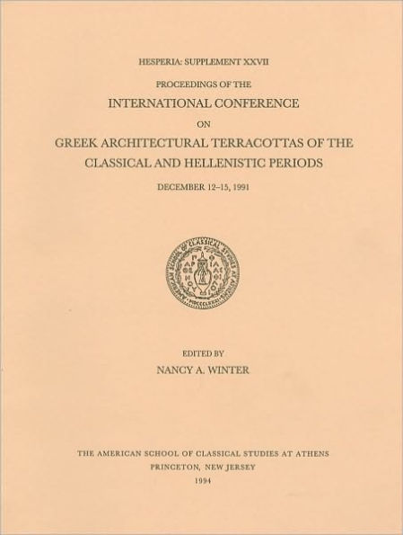 Proceedings of the International Conference on Greek Architectural Terracottas of the Classical and Hellenistic Periods, December 12-15, 1991