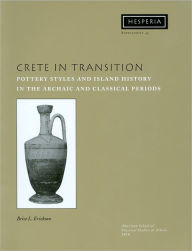 Title: Crete in Transition: Pottery Styles and Island History in the Archaic and Classical Periods, Author: Brice L. Erickson