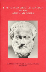 Title: Life, Death, and Litigation in the Athenian Agora, Author: Mabel Lang