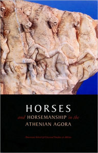 Title: Horses and Horsemanship in the Athenian Agora, Author: John McK. Camp II