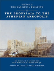 Title: The Propylaia to the Athenian Akropolis II: The Classical Building, Author: William B. Dinsmoor Jr.