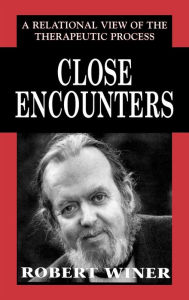 Title: Close Encounters: A Relational View of the Therapeutic Process, Author: Robert Winer