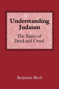 Title: Understanding Judaism: The Basics of Deed and Creed, Author: Benjamin Blech