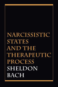 Title: Narcissistic States and the Therapeutic Process, Author: Sheldon Bach NYU Postdoctoral Program in Psychoanalysis