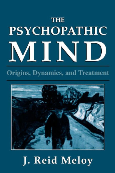 The Psychopathic Mind: Origins, Dynamics, and Treatment / Edition 1