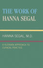 The Work of Hanna Segal: A Kleinian Approach to Clinical Practice / Edition 1