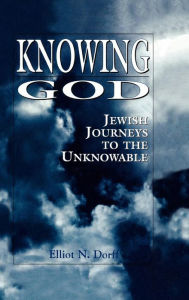 Title: Knowing God: Jewish Journeys to the Unknowable, Author: Elliot N. Rabbi Dorff rector and distinguished service professor of philosophy