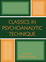 Title: Classics in Psychoanalytic Technique / Edition 1, Author: Robert J. Langs