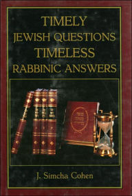 Title: Timely Jewish Questions Timeless Rabbinic Answers, Author: Simcha J. Cohen