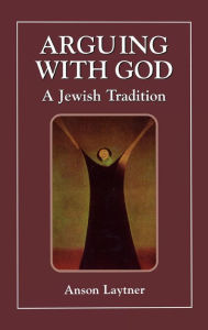 Title: Arguing with God: A Jewish Tradition, Author: Anson H. Laytner