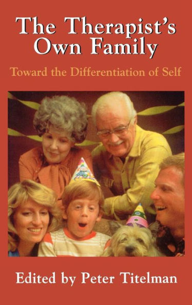 The Therapists Own Family: Toward the Differentiation of Self / Edition 1