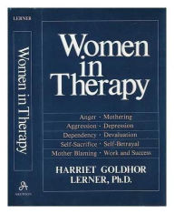 Title: Women in Therapy: Devaluation, Anger, Aggression, Depression, Self-Sacrifice, Mothering, Mother Blaming, Self-Betrayal, Sex-Role Stereotypes, Dependence, Author: Harriet Lerner
