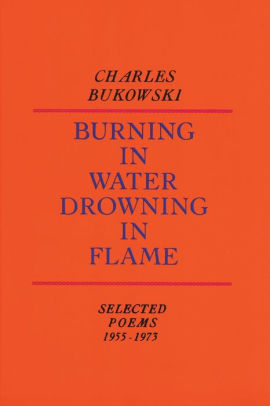 burning in water drowning in flame bukowski