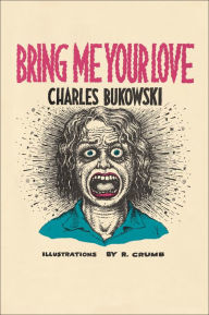 Title: Bring Me Your Love, Author: Charles Bukowski