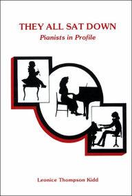 Title: They All Sat Down: Pianists in Profile, Author: Leonice T. Kidd