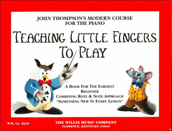 Teaching Little Fingers to Play: A Book for the Earliest Beginner from John Thompson's Modern Course for the Piano