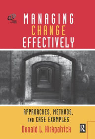 Title: Managing Change Effectively / Edition 1, Author: Donald L. Kirkpatrick