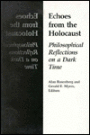 Echoes From The Holocaust: Philosophical Reflections on a Dark Time