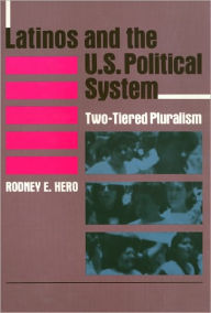Title: Latinos and the U.S. Political System: Two-Tiered Pluralism / Edition 1, Author: Rodney Hero