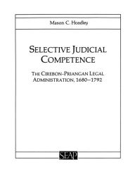 Title: Selective Judicial Competence: The Cirebon-Priangan Legal Administration, 1680-1792, Author: Mason C. Hoadley