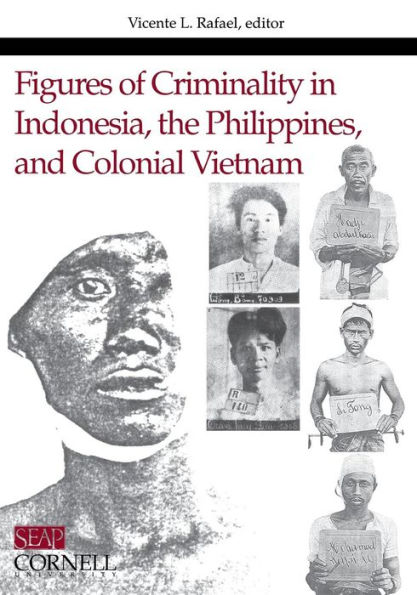 Figures of Criminality Indonesia, the Philippines, and Colonial Vietnam
