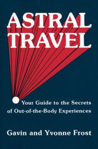 Title: Astral Travel: Your Guide to the Secrets of Out-Of-The-Body Experiences, Author: Yvonne Frost