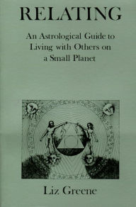 Title: Relating: An Astrological Guide to Living with Others on a Small Planet, Author: Liz Greene