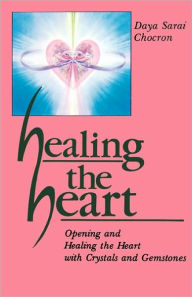 Title: Healing the Heart: Opening and Healing the Heart with Crystals and Gemstones, Author: Daya Sarai Chocron