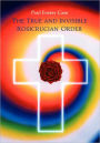 The True and Invisible Rosicrucian Order: An Interpretation of the Rosicrucian Allegory & An Explanation of the Ten Rosicrucian Grades