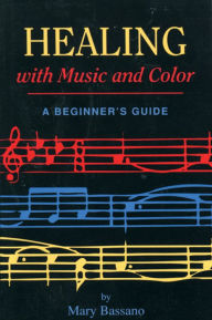 Title: Healing with Music and Color: A Beginner's Guide, Author: Mary Bassano