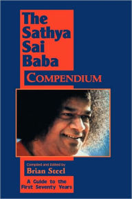 Title: The Sathya Sai Baba Compendium: A Guide to the First Seventy Years, Author: Brian Steel