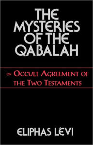 Title: The Mysteries of the Qabalah: or Occult Agreement of the Two Testaments, Author: Eliphas Levi