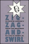 Title: Zig-Zag-&-Swirl: Alfred W. Lawson's Quest for Greatness, Author: Lyell D.