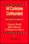 Title: All Contraries Confounded: The Lyrical Fiction of Virginia Woolf, Djuna Barnes and Marguerite Duras, Author: Karen Kaivola