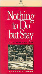 Title: Nothing to Do but Stay: My Pioneer Mother, Author: Carrie Young