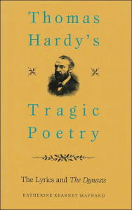 Title: Thomas Hardy's Tragic Poetry: The Lyrics and The Dynasts, Author: Katherine K. Maynard