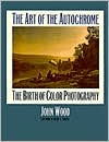 Title: The Art of the Autochrome, Author: John Wood