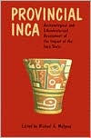 Title: Provincial Inca: Archaeological and Ethnohistorical Assessment of the Impact of the Inca State, Author: Michael A. Malpass