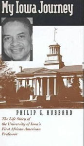 Title: My Iowa Journey: The Life Story of the University of Iowa's First Tenured African American Professor, Author: Philip G. Hubbard