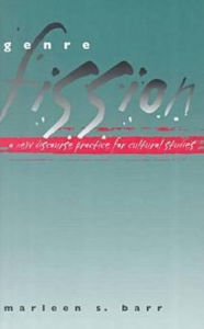 Title: Genre Fission: A New Discourse Practice for Culture Studies, Author: Marleen S. Barr