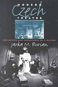 Title: Modern Czech Theatre: Reflector and Conscience of a Nation, Author: Jarka M. Burian