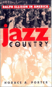 Title: Jazz Country: Ralph Ellison in America, Author: Horace A. Porter