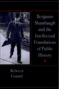 Title: Benjamin Shambaugh and the Intellectual Foundations of Public History, Author: Rebecca Conard