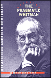 Title: The Pragmatic Whitman: Reimagining American Democracy, Author: Stephen John Mack