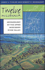 Title: Twelve Millennia: Archaeology of the Upper Mississippi River Valley (Bur Oak Book Series), Author: James L Theler