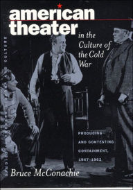 Title: American Theater in the Culture of the Cold War: Producing and Contesting Containment, 1947-1962, Author: Bruce A. Mcconachie