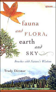 Title: Fauna and Flora, Earth and Sky: Brushes with Nature's Wisdom, Author: Trudy Dittmar